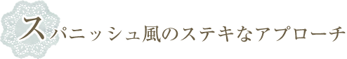 スパニッシュ風のステキなアプローチ