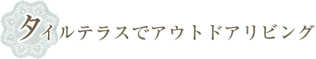 タイルテラスでアウトドアリビング