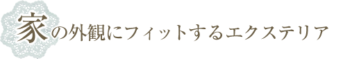 家の外観にフィットするエクステリア